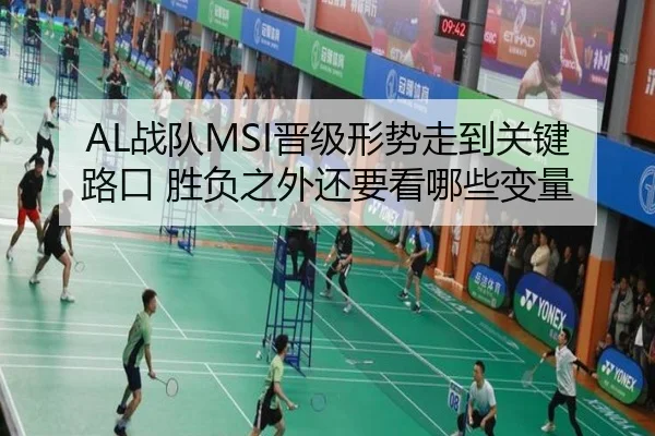 AL战队MSI晋级形势走到关键路口 胜负之外还要看哪些变量